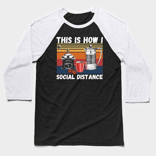 This Is How I Social Distance, Vintage Coffee Lover Baseball T-Shirt by JustBeSatisfied